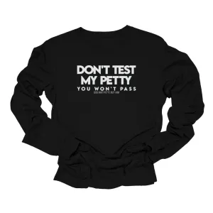 Don't Test my Petty You Won't Pass Long Sleeved Unisex Tee