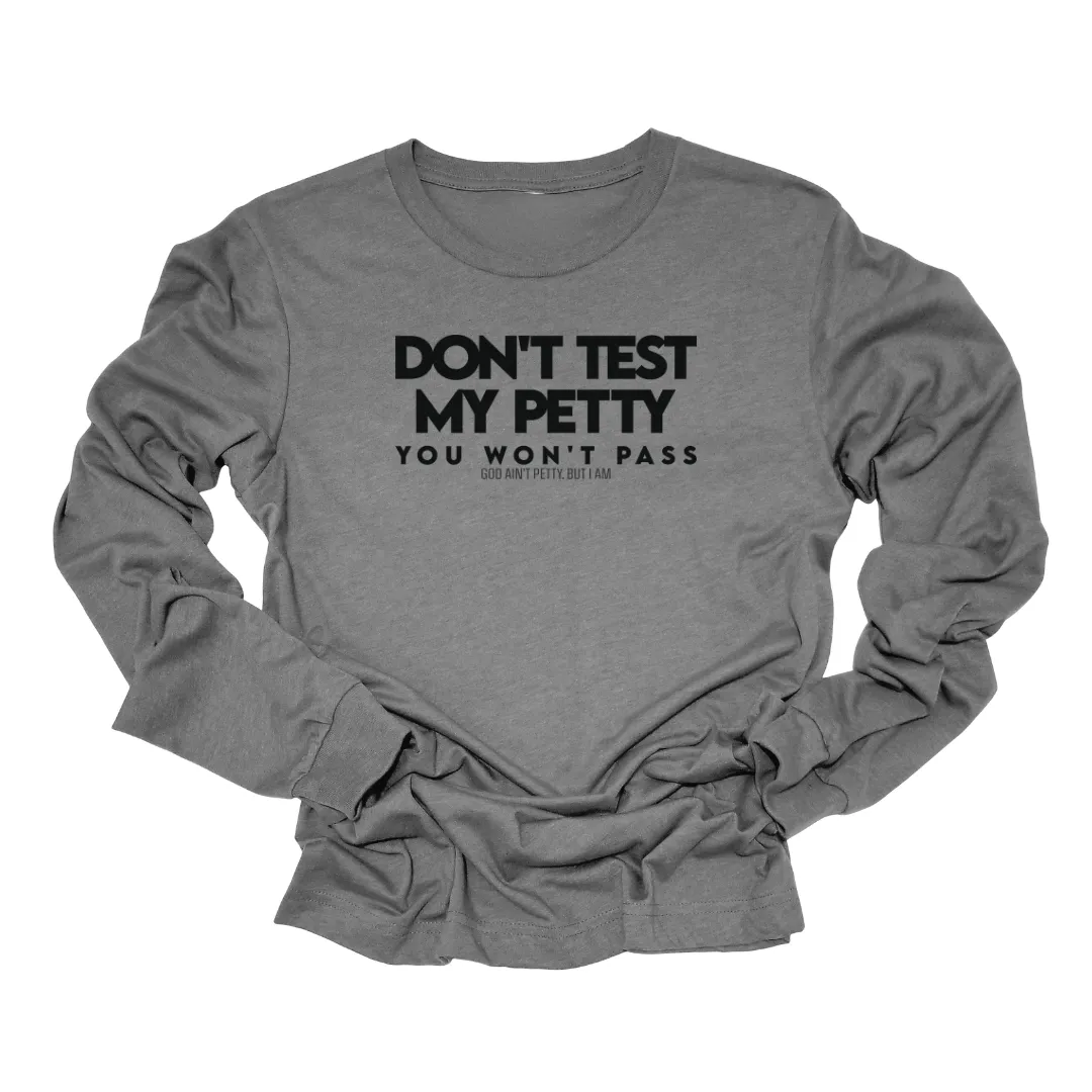 Don't Test my Petty You Won't Pass Long Sleeved Unisex Tee