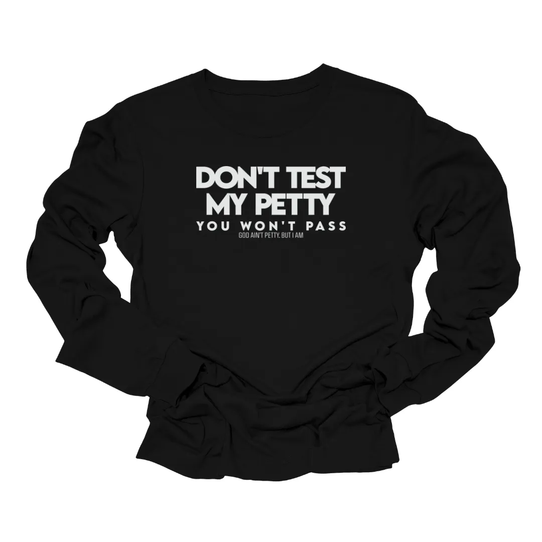 Don't Test my Petty You Won't Pass Long Sleeved Unisex Tee