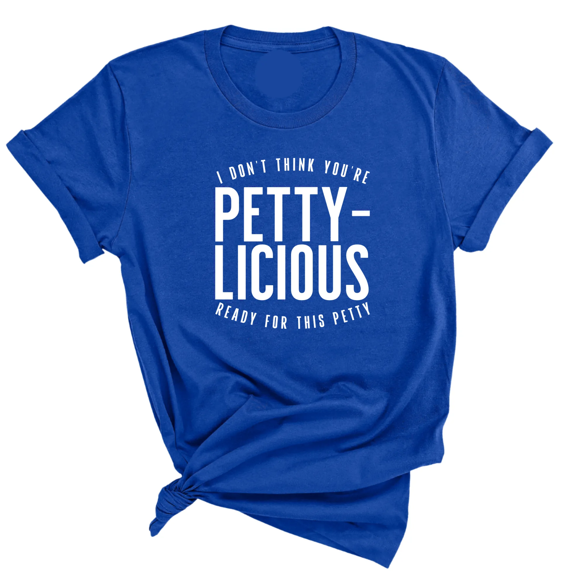 I don't think you're  ready for this Pettylicious Unisex Tee