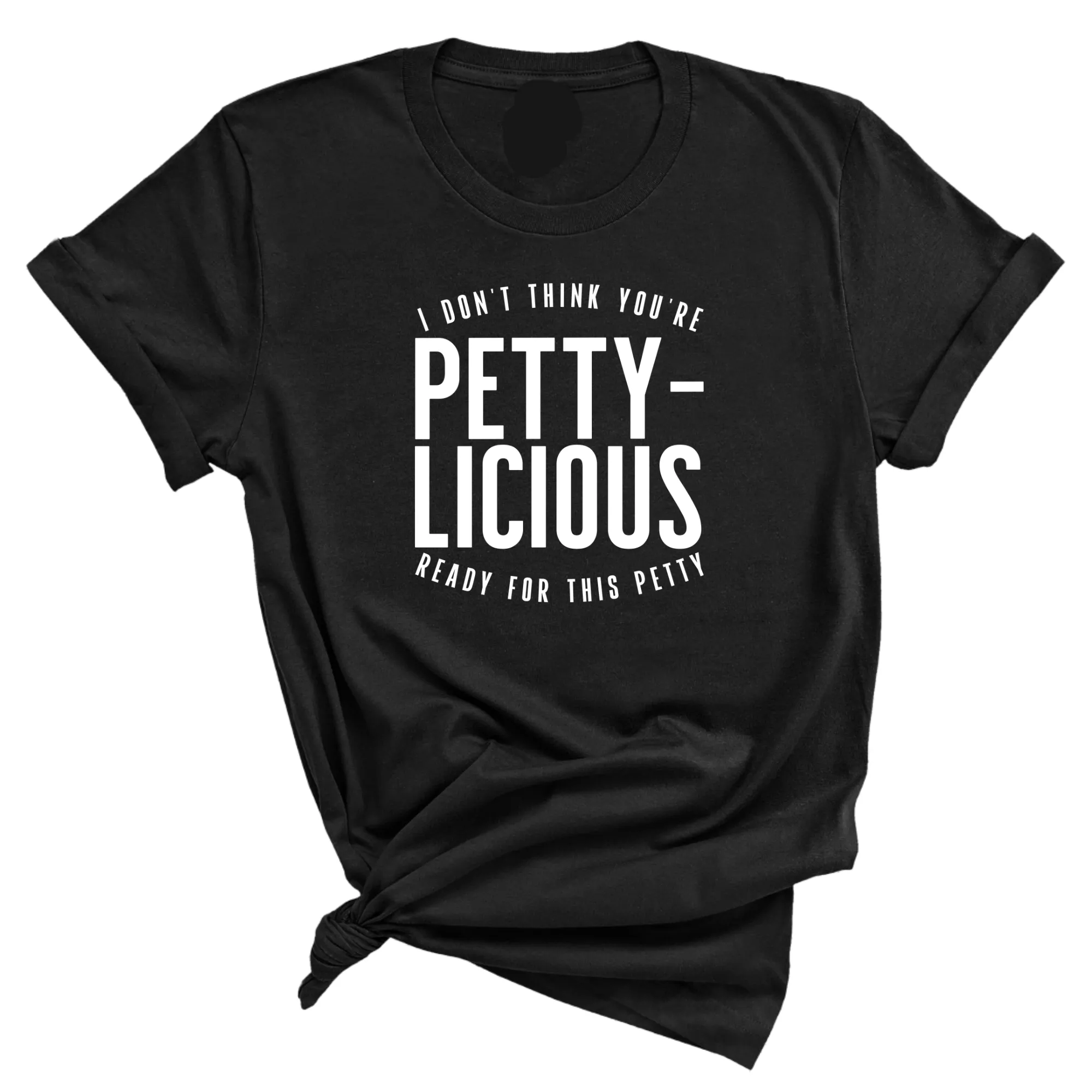 I don't think you're  ready for this Pettylicious Unisex Tee