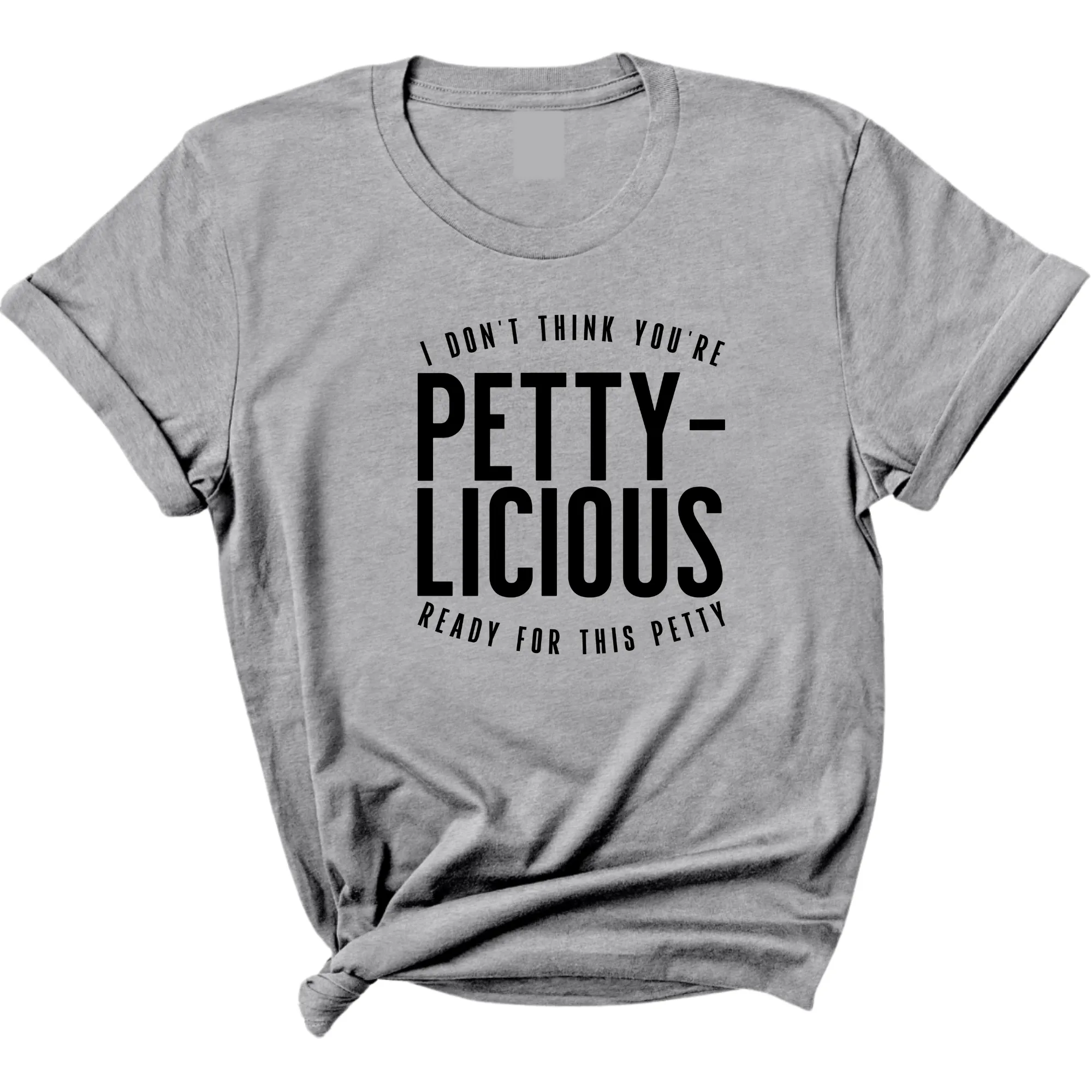 I don't think you're  ready for this Pettylicious Unisex Tee