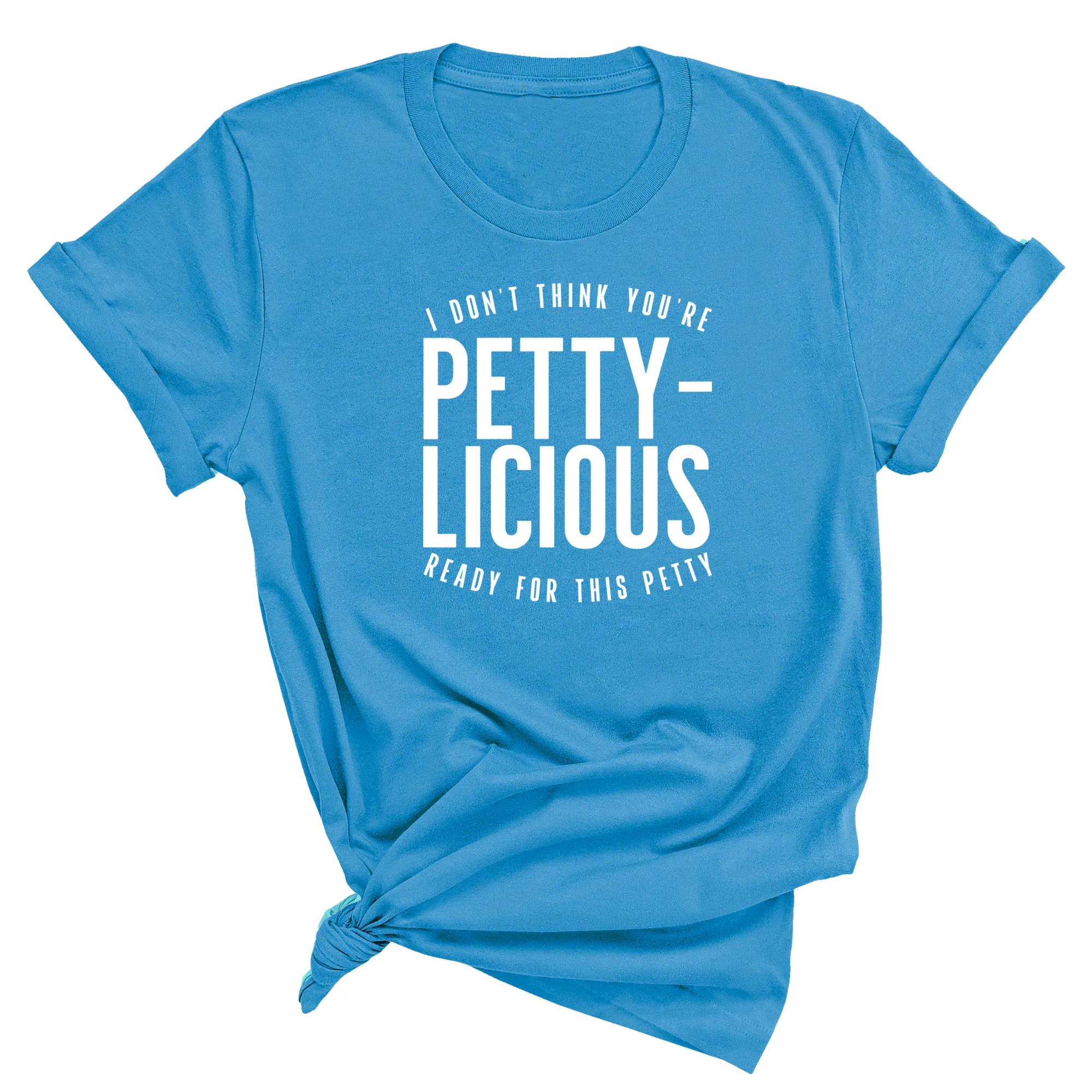 I don't think you're  ready for this Pettylicious Unisex Tee