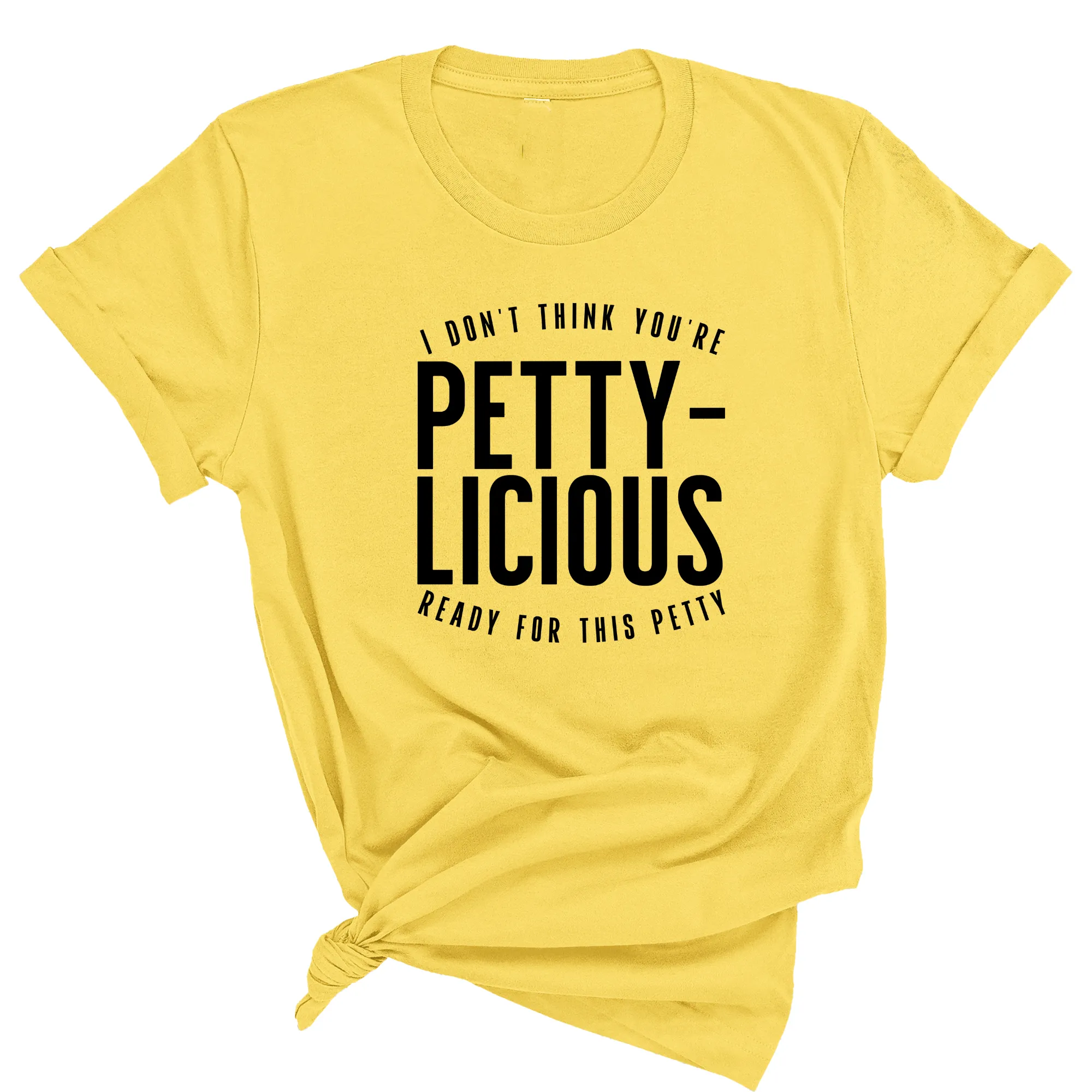 I don't think you're  ready for this Pettylicious Unisex Tee